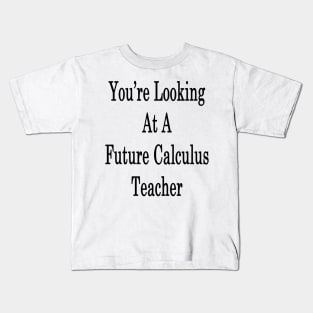 You're Looking At A Future Calculus Teacher Kids T-Shirt